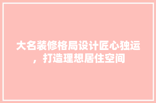 大名装修格局设计匠心独运，打造理想居住空间