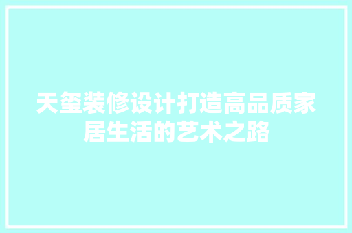 天玺装修设计打造高品质家居生活的艺术之路