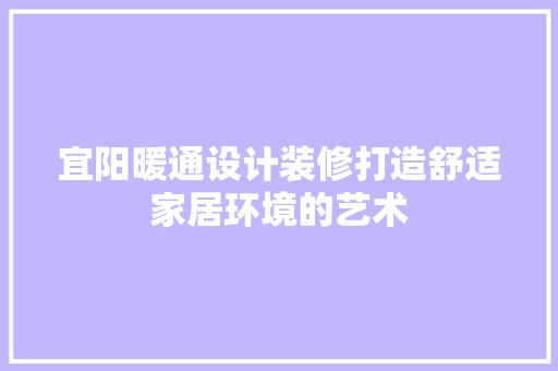 宜阳暖通设计装修打造舒适家居环境的艺术