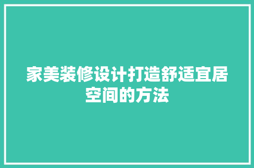家美装修设计打造舒适宜居空间的方法