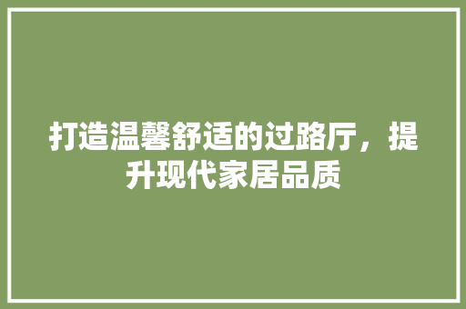 打造温馨舒适的过路厅，提升现代家居品质