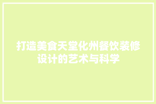 打造美食天堂化州餐饮装修设计的艺术与科学