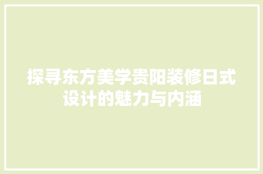 探寻东方美学贵阳装修日式设计的魅力与内涵