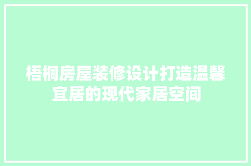 梧桐房屋装修设计打造温馨宜居的现代家居空间