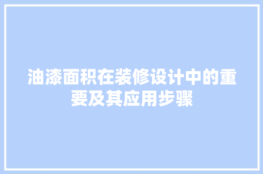 油漆面积在装修设计中的重要及其应用步骤