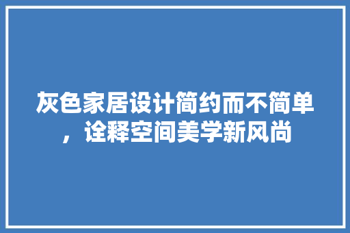 灰色家居设计简约而不简单，诠释空间美学新风尚