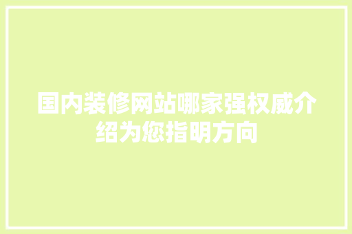 国内装修网站哪家强权威介绍为您指明方向 现代风格装饰