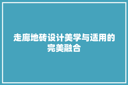 走廊地砖设计美学与适用的完美融合