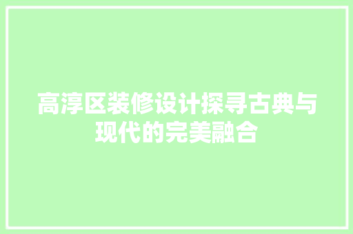 高淳区装修设计探寻古典与现代的完美融合