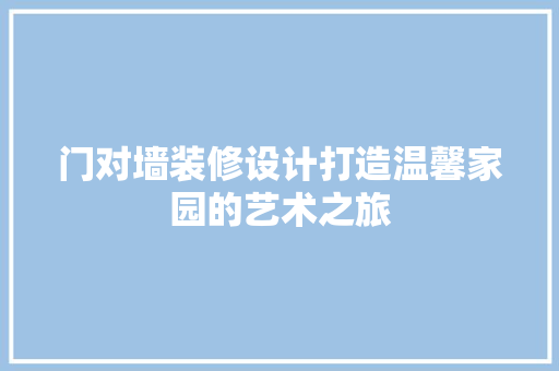 门对墙装修设计打造温馨家园的艺术之旅