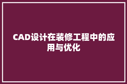 CAD设计在装修工程中的应用与优化