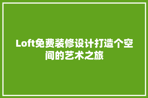 Loft免费装修设计打造个空间的艺术之旅