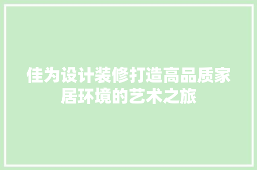 佳为设计装修打造高品质家居环境的艺术之旅
