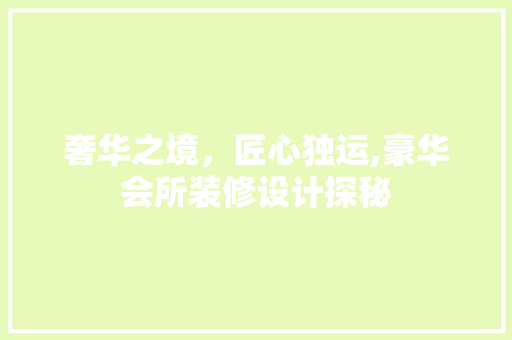 奢华之境，匠心独运,豪华会所装修设计探秘