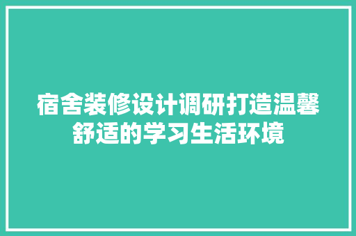 宿舍装修设计调研打造温馨舒适的学习生活环境