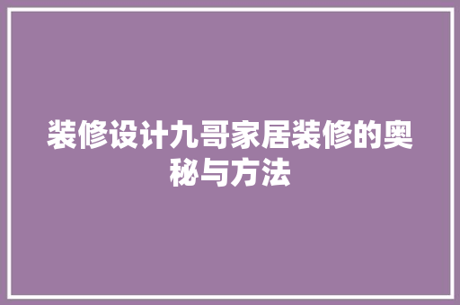 装修设计九哥家居装修的奥秘与方法