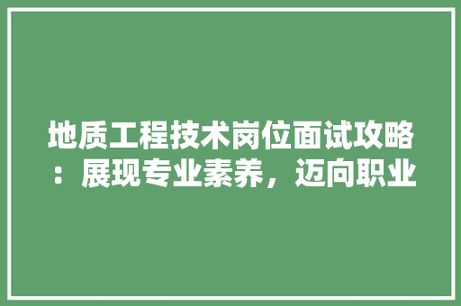 地质工程技术岗位面试攻略：展现专业素养，迈向职业巅峰 现代风格装饰