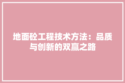 地面砼工程技术方法：品质与创新的双赢之路 现代风格装饰
