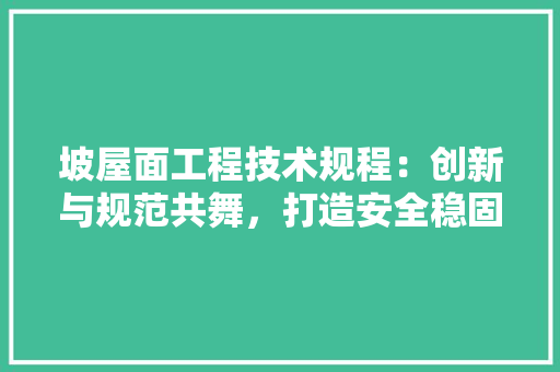 坡屋面工程技术规程：创新与规范共舞，打造安全稳固的屋顶家园 现代风格装饰