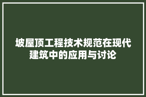 坡屋顶工程技术规范在现代建筑中的应用与讨论 现代风格装饰