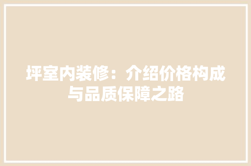 坪室内装修：介绍价格构成与品质保障之路 现代风格装饰
