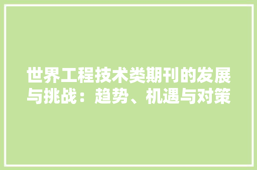 世界工程技术类期刊的发展与挑战：趋势、机遇与对策 家居装修