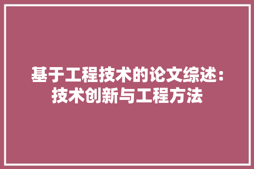 基于工程技术的论文综述：技术创新与工程方法 现代风格装饰