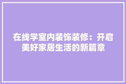 在线学室内装饰装修：开启美好家居生活的新篇章