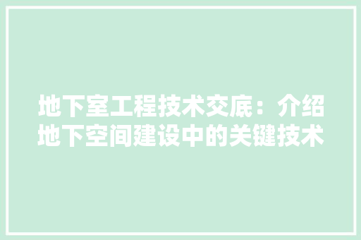 地下室工程技术交底：介绍地下空间建设中的关键技术与应用 现代风格装饰