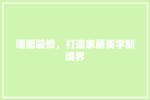 墙面装修，打造家居美学新境界 现代风格装饰