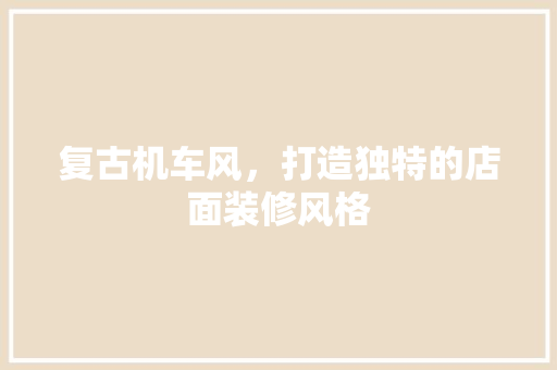 复古机车风，打造独特的店面装修风格 现代风格装饰