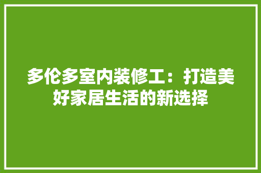 多伦多室内装修工：打造美好家居生活的新选择 现代风格装饰