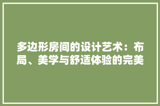 多边形房间的设计艺术：布局、美学与舒适体验的完美融合 现代风格装饰