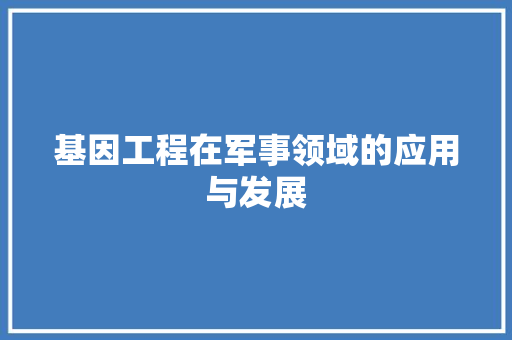 基因工程在军事领域的应用与发展 现代风格装饰
