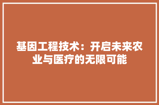 基因工程技术：开启未来农业与医疗的无限可能 现代风格装饰