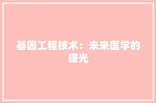 基因工程技术：未来医学的曙光 现代风格装饰