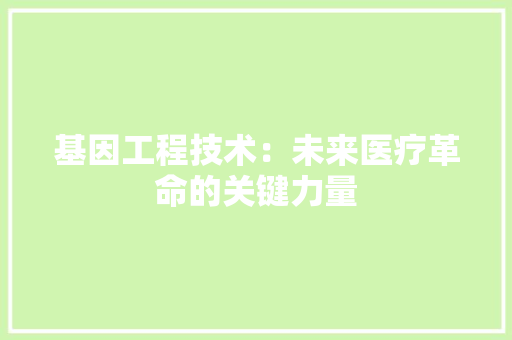 基因工程技术：未来医疗革命的关键力量 现代风格装饰