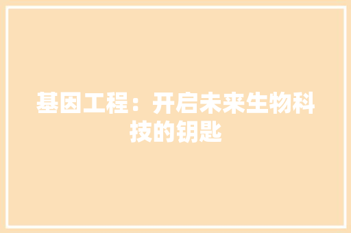 基因工程：开启未来生物科技的钥匙 现代风格装饰