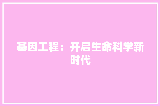 基因工程：开启生命科学新时代 现代风格装饰