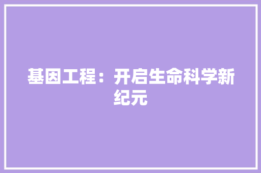 基因工程：开启生命科学新纪元 现代风格装饰