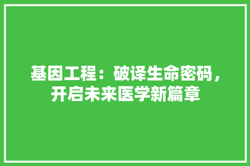 基因工程：破译生命密码，开启未来医学新篇章 现代风格装饰