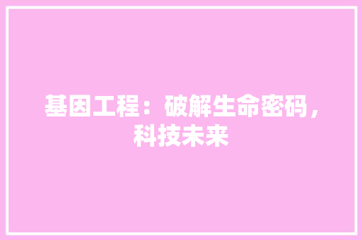 基因工程：破解生命密码，科技未来 现代风格装饰