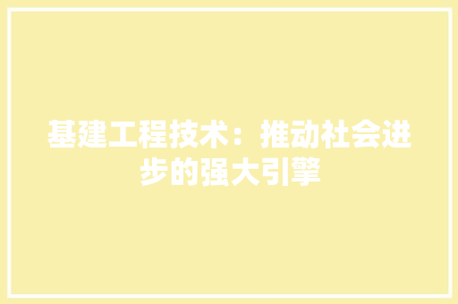 基建工程技术：推动社会进步的强大引擎 现代风格装饰
