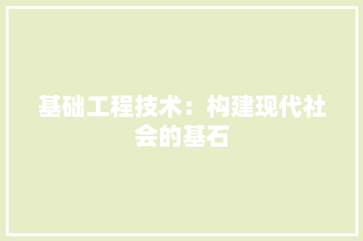 基础工程技术：构建现代社会的基石 现代风格装饰