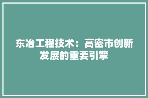 东冶工程技术：高密市创新发展的重要引擎 家居装修