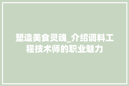 塑造美食灵魂_介绍调料工程技术师的职业魅力