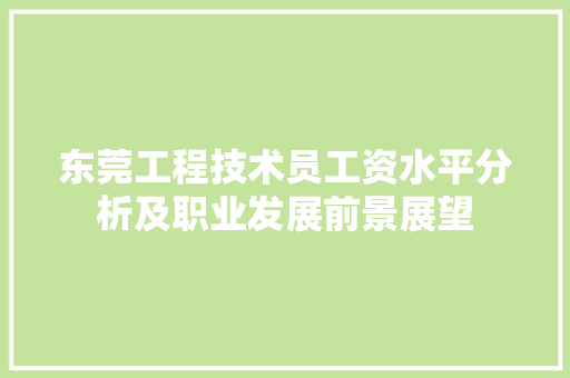 东莞工程技术员工资水平分析及职业发展前景展望 家居装修
