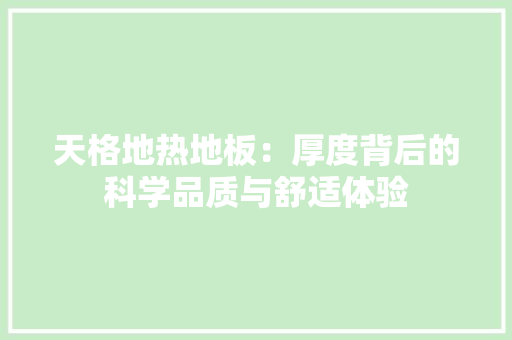 天格地热地板：厚度背后的科学品质与舒适体验 现代风格装饰