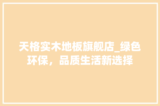 天格实木地板旗舰店_绿色环保，品质生活新选择 现代风格装饰