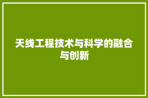 天线工程技术与科学的融合与创新 现代风格装饰